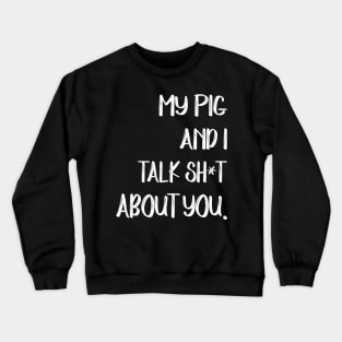 My Pig And I Talk Shit About You Crewneck Sweatshirt